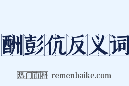酬彭伉反义词是什么意思的图片